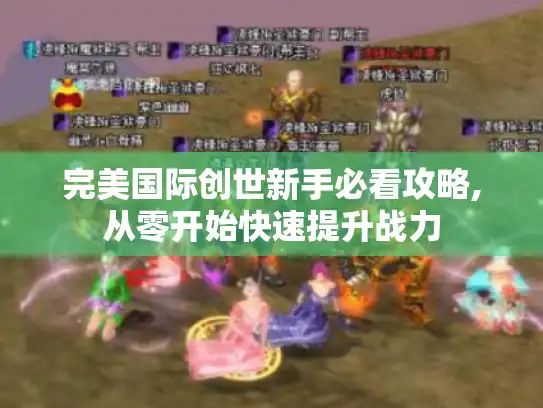 完美国际创世新手必看攻略,从零开始快速提升战力 完美国际创世新手必看攻略,从零开始快速提升战力