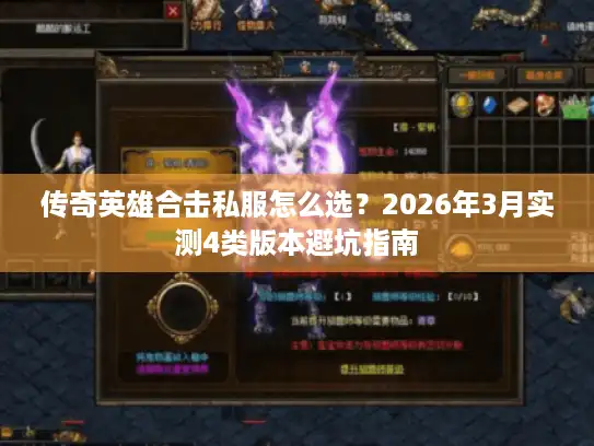 传奇英雄合击私服怎么选？2026年3月实测4类版本避坑指南
