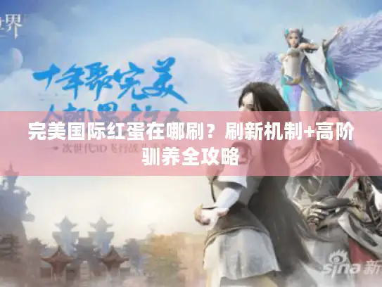 完美国际红蛋在哪刷？刷新机制+高阶驯养全攻略