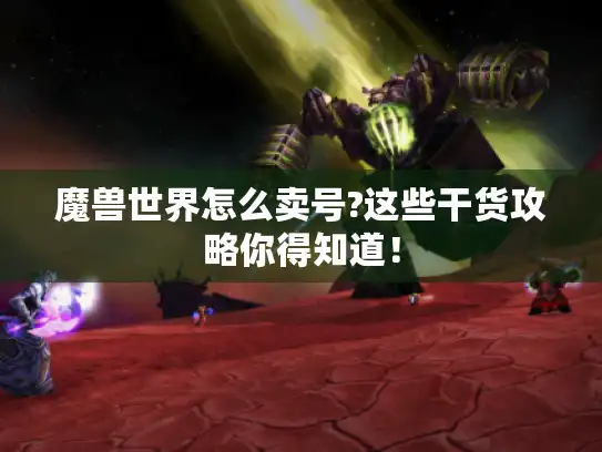 魔兽世界怎么卖号?这些干货攻略你得知道！