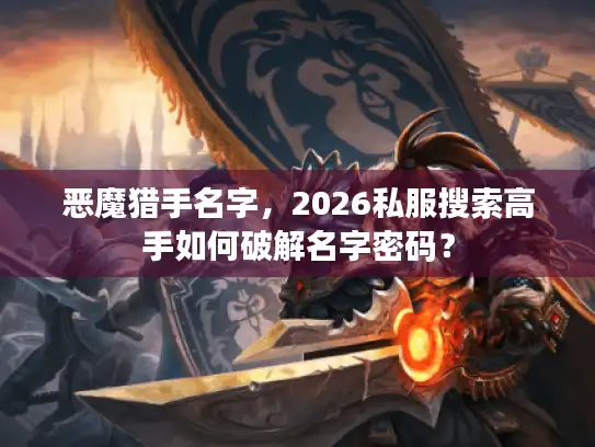 恶魔猎手名字，2026私服搜索高手如何破解名字密码？