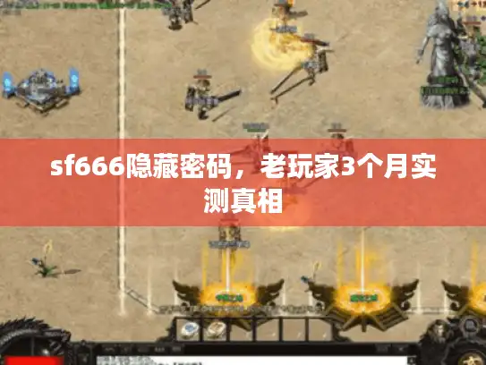sf666隐藏密码，老玩家3个月实测真相