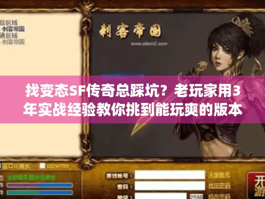 找变态SF传奇总踩坑？老玩家用3年实战经验教你挑到能玩爽的版本