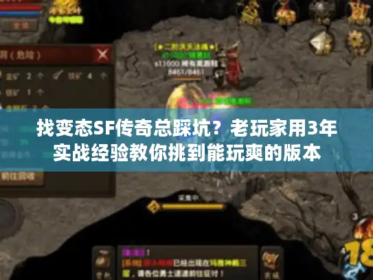 找变态SF传奇总踩坑？老玩家用3年实战经验教你挑到能玩爽的版本