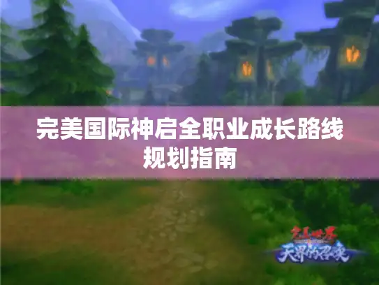 完美国际神启全职业成长路线规划指南 完美国际神启全职业成长路线规划指南