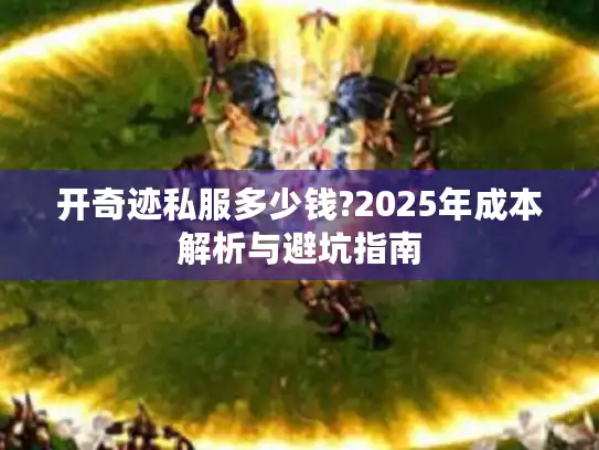 开奇迹私服多少钱?2025年成本解析与避坑指南