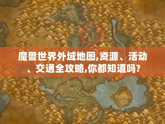 魔兽世界外域地图,资源、活动、交通全攻略,你都知道吗?