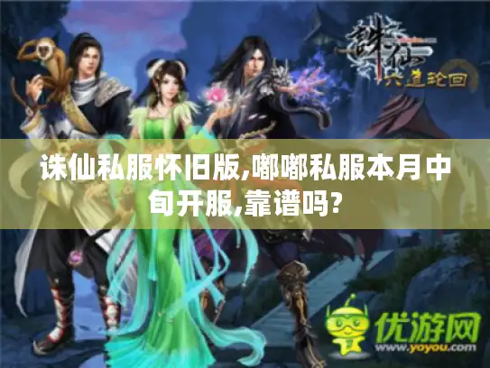 诛仙私服怀旧版,嘟嘟私服本月中旬开服,靠谱吗?