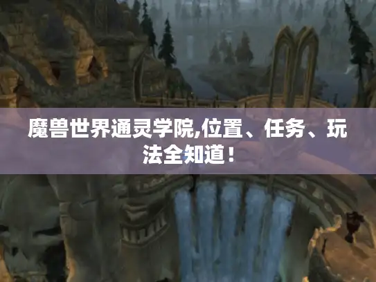 魔兽世界通灵学院,位置、任务、玩法全知道! 魔兽世界通灵学院,位置、任务、玩法全知道!