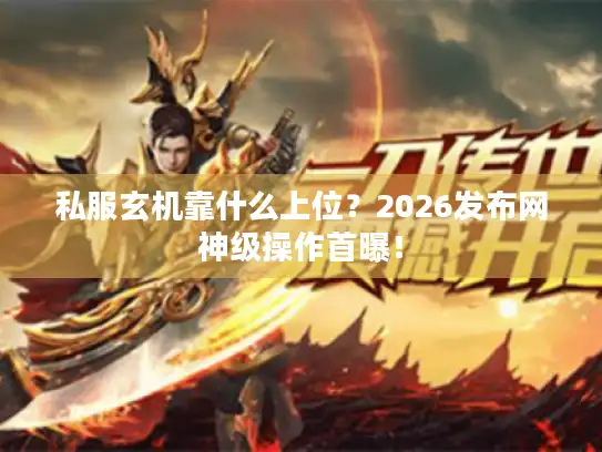 私服玄机靠什么上位？2026发布网神级操作首曝！