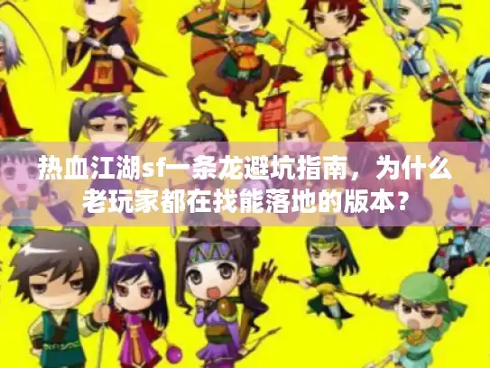 热血江湖sf一条龙避坑指南，为什么老玩家都在找能落地的版本？