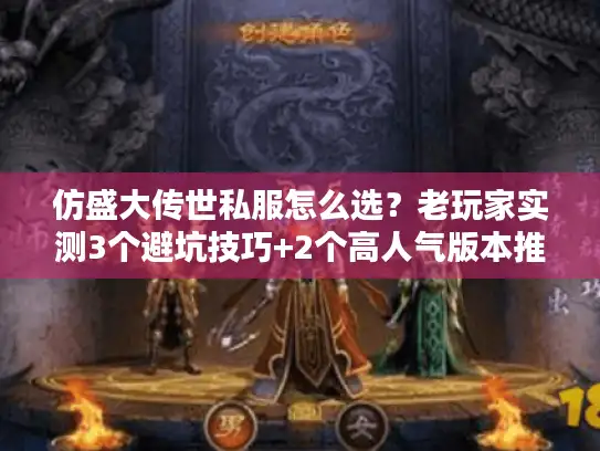 仿盛大传世私服怎么选?老玩家实测3个避坑技巧+2个高人气版本推荐 仿盛大传世私服怎么选?老玩家实测3个避坑技巧+2个高人气版本推荐