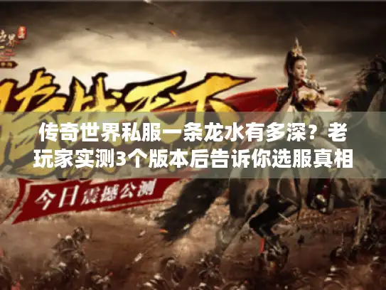 传奇世界私服一条龙水有多深？老玩家实测3个版本后告诉你选服真相