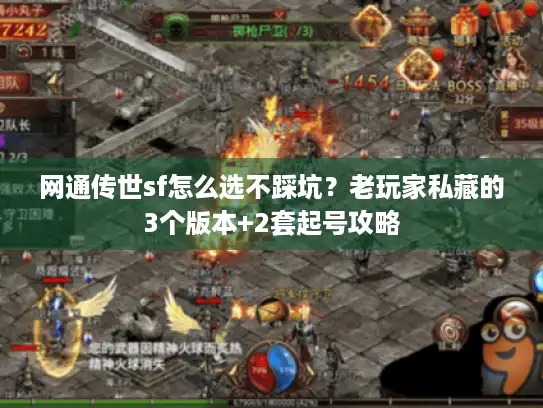 网通传世sf怎么选不踩坑？老玩家私藏的3个版本+2套起号攻略