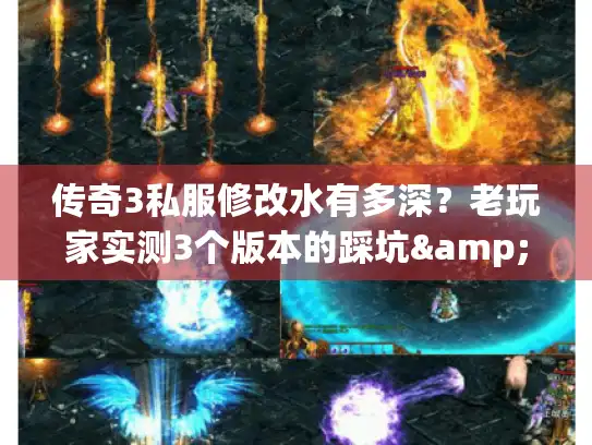 传奇3私服修改水有多深？老玩家实测3个版本的踩坑&改法全曝光