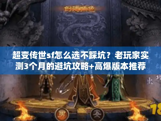 超变传世sf怎么选不踩坑？老玩家实测3个月的避坑攻略+高爆版本推荐