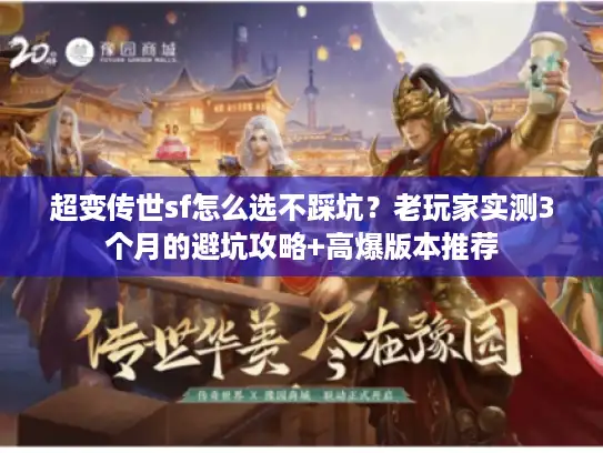 超变传世sf怎么选不踩坑？老玩家实测3个月的避坑攻略+高爆版本推荐