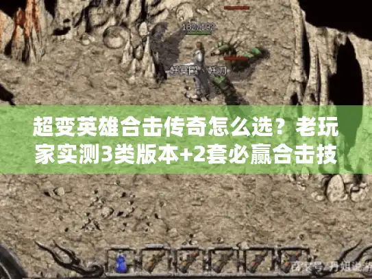 超变英雄合击传奇怎么选?老玩家实测3类版本+2套必赢合击技巧 超变英雄合击传奇怎么选?老玩家实测3类版本+2套必赢合击技巧