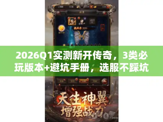 2026Q1实测新开传奇,3类必玩版本+避坑手册,选服不踩坑 2026Q1实测新开传奇,3类必玩版本+避坑手册,选服不踩坑