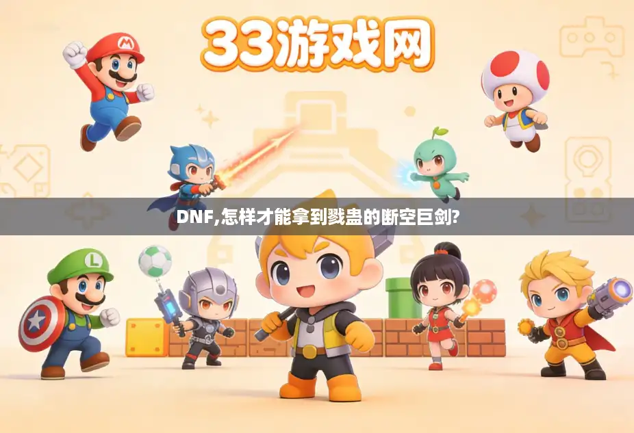 DNF,怎样才能拿到戮蛊的断空巨剑?