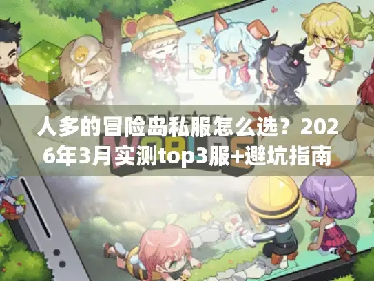 人多的冒险岛私服怎么选？2026年3月实测top3服+避坑指南