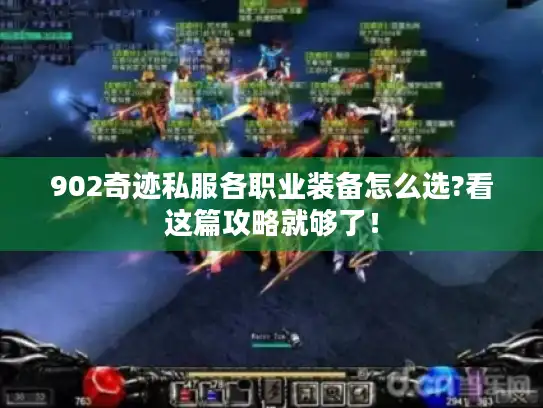 902奇迹私服各职业装备怎么选?看这篇攻略就够了! 902奇迹私服各职业装备怎么选?看这篇攻略就够了!