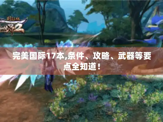 完美国际17本,条件、攻略、武器等要点全知道！