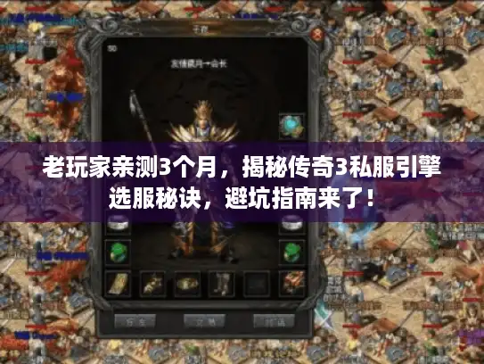 老玩家亲测3个月，揭秘传奇3私服引擎选服秘诀，避坑指南来了！