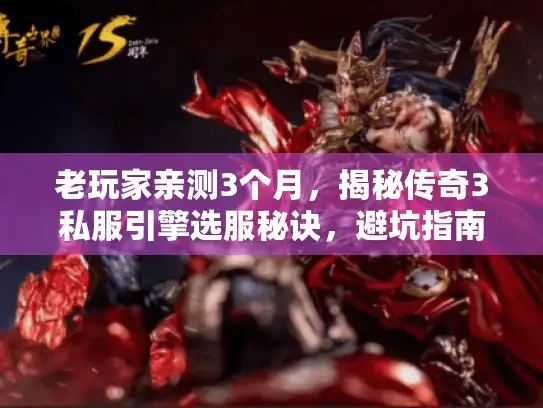 老玩家亲测3个月，揭秘传奇3私服引擎选服秘诀，避坑指南来了！