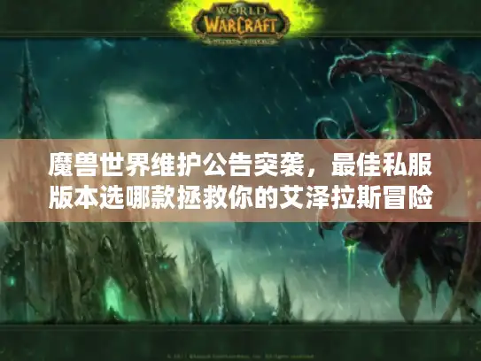 魔兽世界维护公告突袭,最佳私服版本选哪款拯救你的艾泽拉斯冒险? 魔兽世界维护公告突袭,最佳私服版本选哪款拯救你的艾泽拉斯冒险?