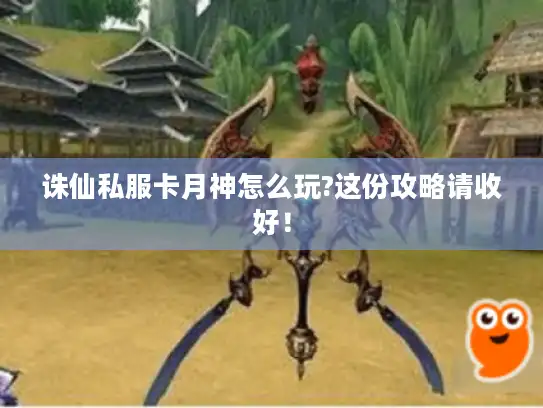 诛仙私服卡月神怎么玩?这份攻略请收好! 诛仙私服卡月神怎么玩?这份攻略请收好!