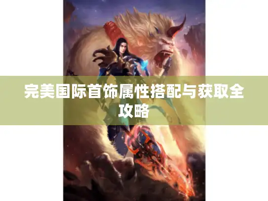 完美国际首饰属性搭配与获取全攻略