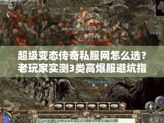 超级变态传奇私服网怎么选?老玩家实测3类高爆服避坑指南 超级变态传奇私服网怎么选?老玩家实测3类高爆服避坑指南