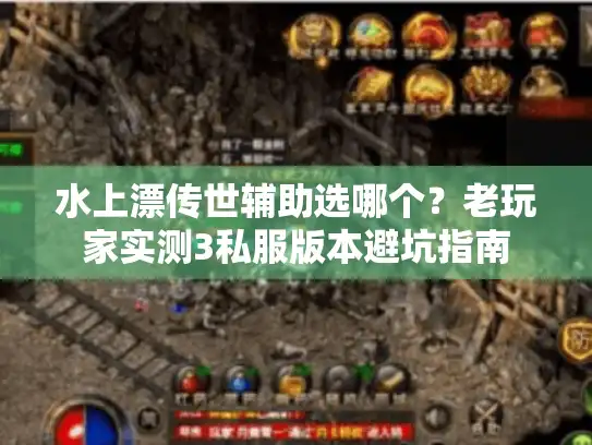 水上漂传世辅助选哪个？老玩家实测3私服版本避坑指南