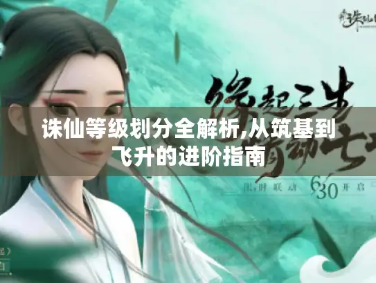 诛仙等级划分全解析,从筑基到飞升的进阶指南