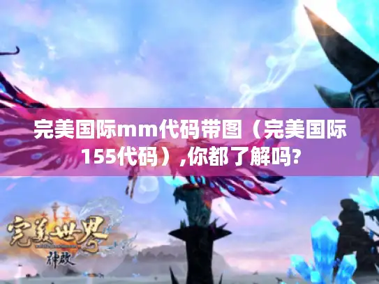 完美国际mm代码带图（完美国际155代码）,你都了解吗?