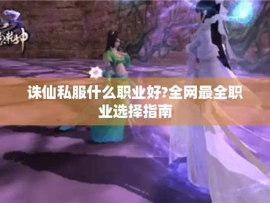 诛仙私服什么职业好?全网最全职业选择指南