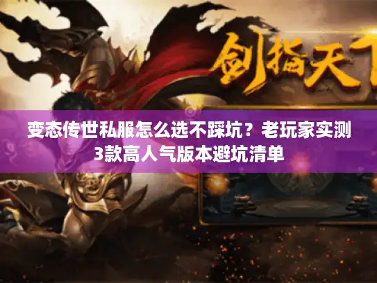 变态传世私服怎么选不踩坑?老玩家实测3款高人气版本避坑清单 变态传世私服怎么选不踩坑?老玩家实测3款高人气版本避坑清单