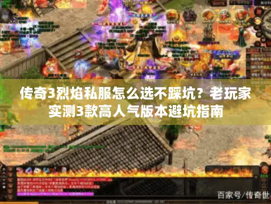 传奇3烈焰私服怎么选不踩坑？老玩家实测3款高人气版本避坑指南