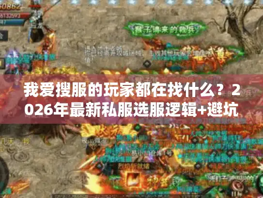 我爱搜服的玩家都在找什么?2026年最新私服选服逻辑+避坑实战指南 我爱搜服的玩家都在找什么?2026年最新私服选服逻辑+避坑实战指南