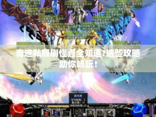 奇迹私服刷怪点全知道?这些攻略助你畅玩！