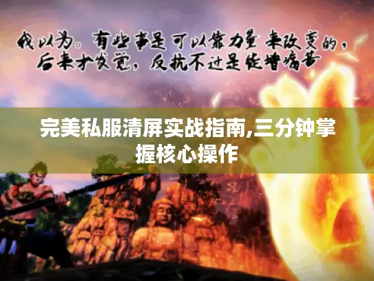 完美私服清屏实战指南,三分钟掌握核心操作