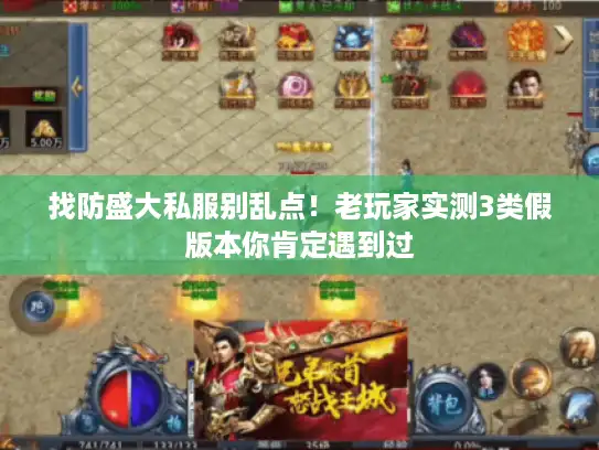 找防盛大私服别乱点!老玩家实测3类假版本你肯定遇到过 找防盛大私服别乱点!老玩家实测3类假版本你肯定遇到过
