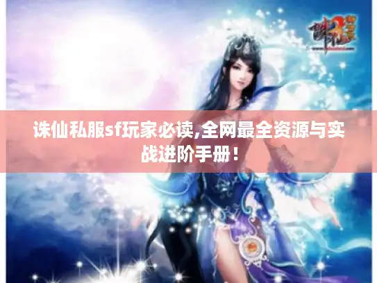 诛仙私服sf玩家必读,全网最全资源与实战进阶手册！