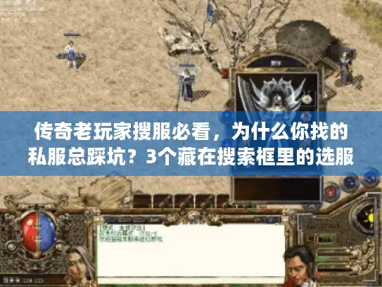 传奇老玩家搜服必看，为什么你找的私服总踩坑？3个藏在搜索框里的选服密码
