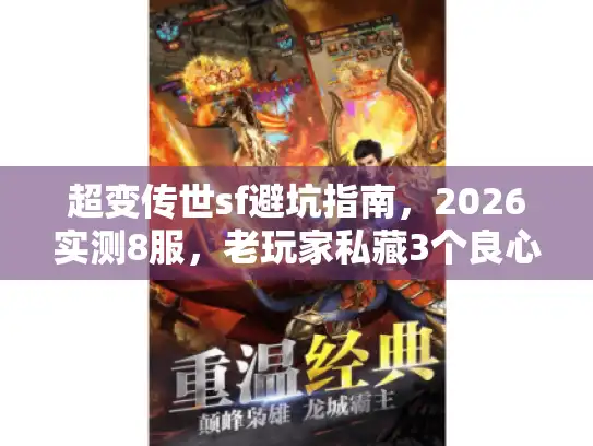 超变传世sf避坑指南,2026实测8服,老玩家私藏3个良心服 超变传世sf避坑指南,2026实测8服,老玩家私藏3个良心服