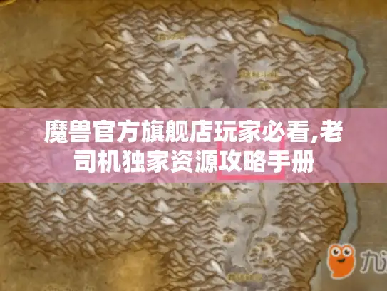 魔兽官方旗舰店玩家必看,老司机独家资源攻略手册