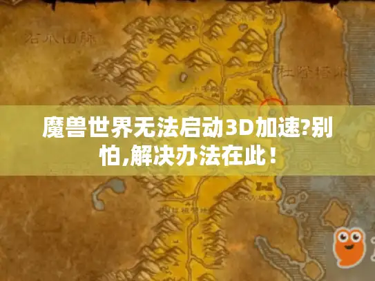 魔兽世界无法启动3D加速?别怕,解决办法在此！