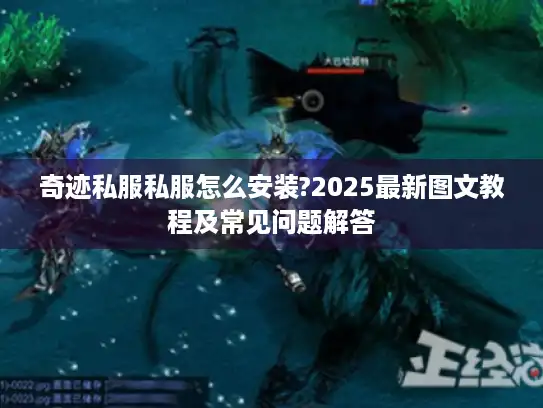 奇迹私服私服怎么安装?2025最新图文教程及常见问题解答