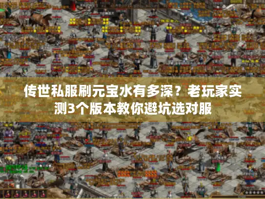 传世私服刷元宝水有多深？老玩家实测3个版本教你避坑选对服